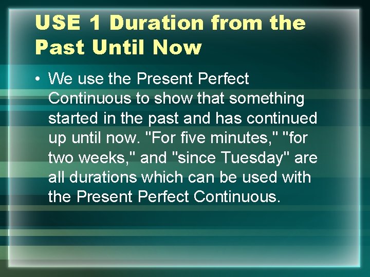 USE 1 Duration from the Past Until Now • We use the Present Perfect