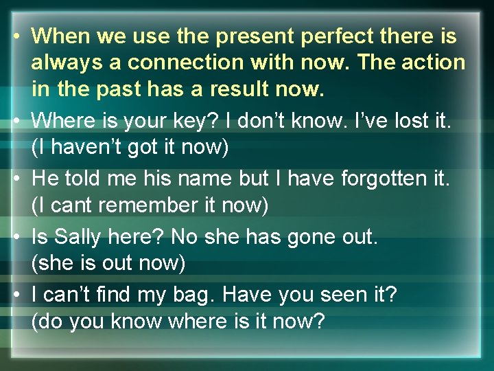  • When we use the present perfect there is always a connection with