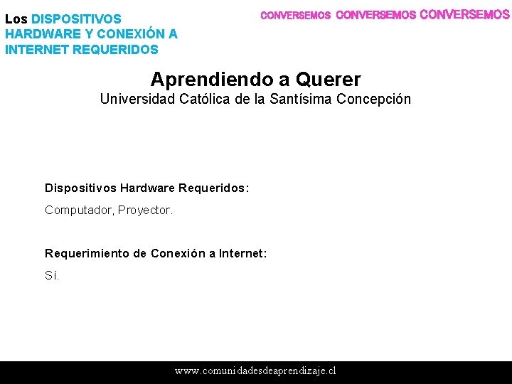 Los DISPOSITIVOS HARDWARE Y CONEXIÓN A INTERNET REQUERIDOS CONVERSEMOS Aprendiendo a Querer Universidad Católica