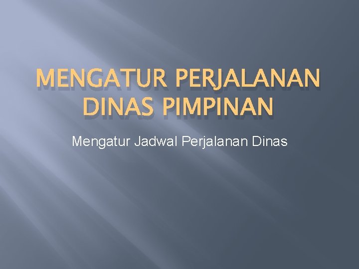 MENGATUR PERJALANAN DINAS PIMPINAN Mengatur Jadwal Perjalanan Dinas 