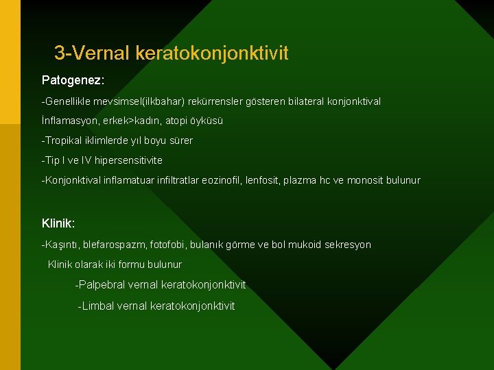 3 -Vernal keratokonjonktivit Patogenez: -Genellikle mevsimsel(ilkbahar) rekürrensler gösteren bilateral konjonktival İnflamasyon, erkek>kadın, atopi öyküsü