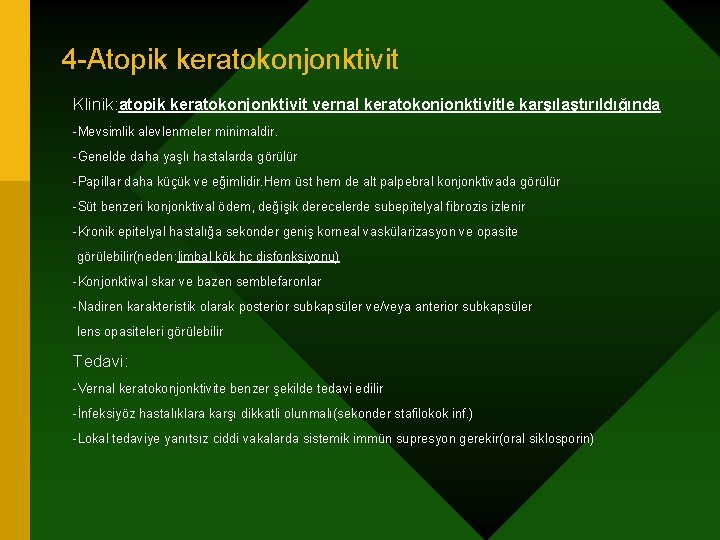 4 -Atopik keratokonjonktivit Klinik: atopik keratokonjonktivit vernal keratokonjonktivitle karşılaştırıldığında -Mevsimlik alevlenmeler minimaldir. -Genelde daha