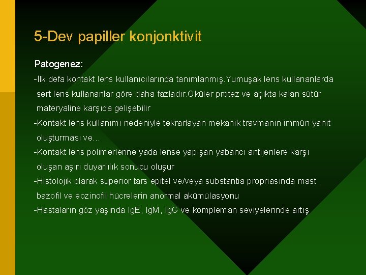 5 -Dev papiller konjonktivit Patogenez: -İlk defa kontakt lens kullanıcılarında tanımlanmış. Yumuşak lens kullananlarda