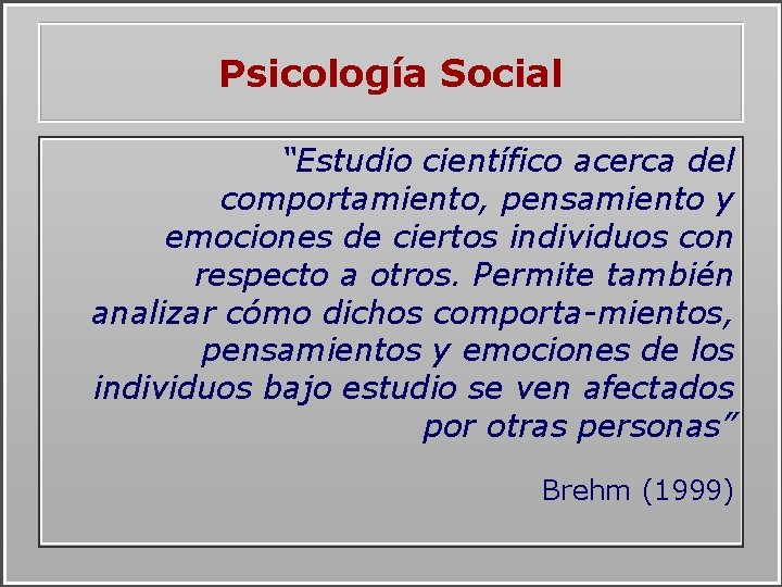 Psicología Social “Estudio científico acerca del comportamiento, pensamiento y emociones de ciertos individuos con