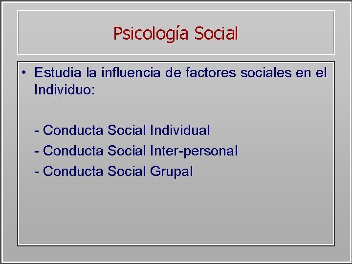 Psicología Social • Estudia la influencia de factores sociales en el Individuo: - Conducta