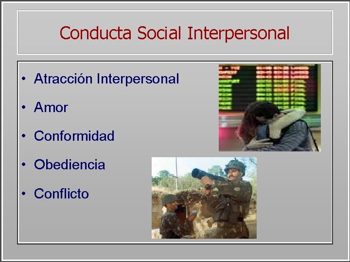 Conducta Social Interpersonal • Atracción Interpersonal • Amor • Conformidad • Obediencia • Conflicto