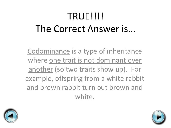 TRUE!!!! The Correct Answer is… Codominance is a type of inheritance where one trait