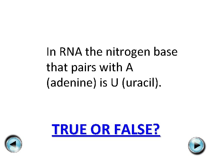 In RNA the nitrogen base that pairs with A (adenine) is U (uracil). TRUE