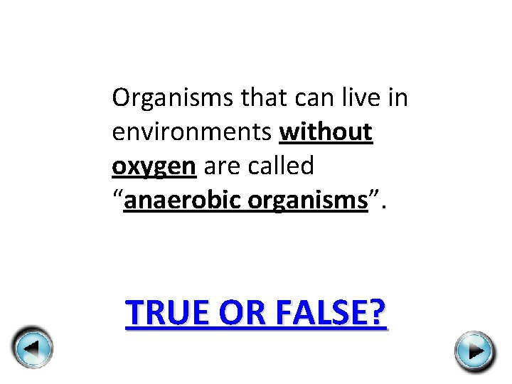 Organisms that can live in environments without oxygen are called “anaerobic organisms”. TRUE OR