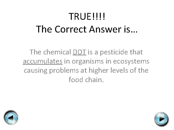 TRUE!!!! The Correct Answer is… The chemical DDT is a pesticide that accumulates in