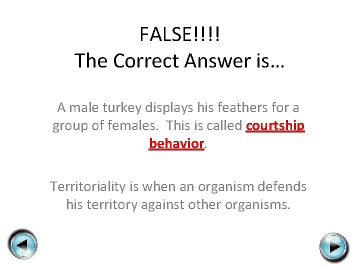 FALSE!!!! The Correct Answer is… A male turkey displays his feathers for a group