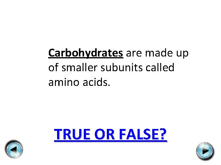 Carbohydrates are made up of smaller subunits called amino acids. TRUE OR FALSE? 