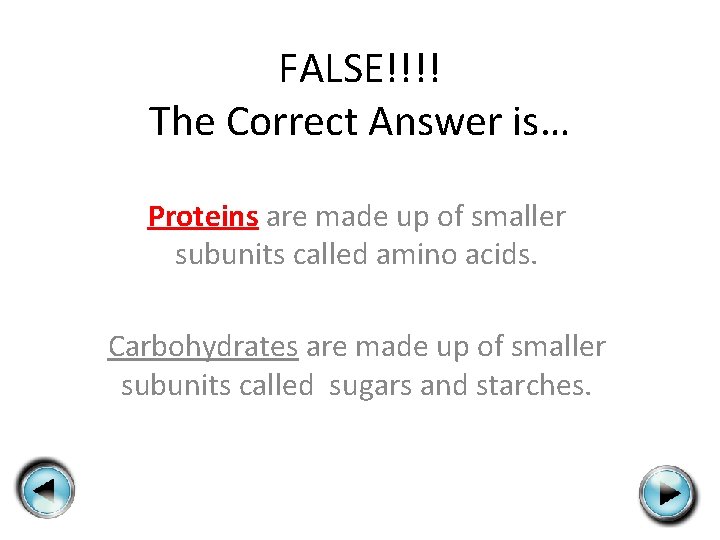 FALSE!!!! The Correct Answer is… Proteins are made up of smaller subunits called amino