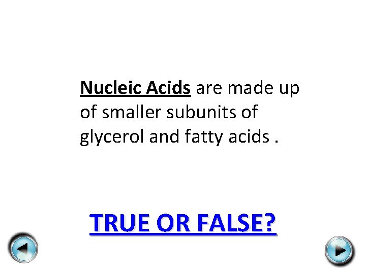 Nucleic Acids are made up of smaller subunits of glycerol and fatty acids. TRUE