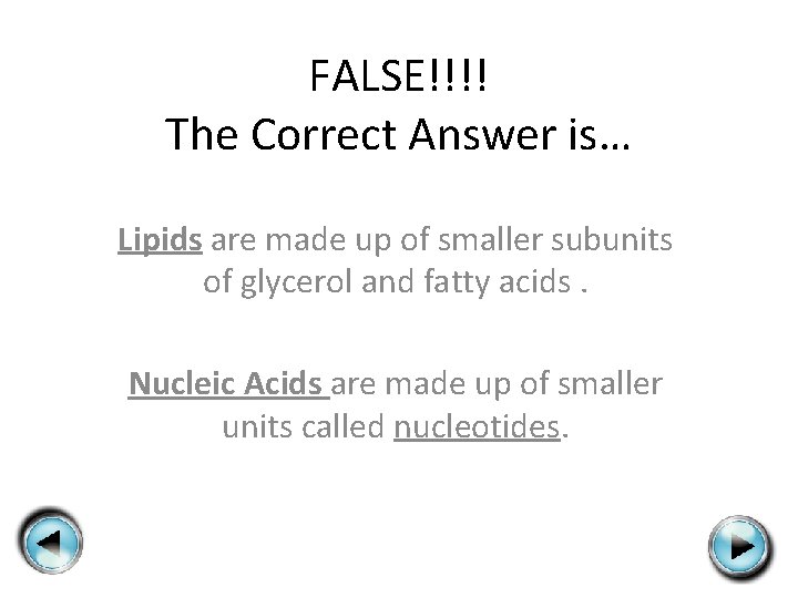 FALSE!!!! The Correct Answer is… Lipids are made up of smaller subunits of glycerol