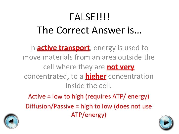 FALSE!!!! The Correct Answer is… In active transport, energy is used to move materials