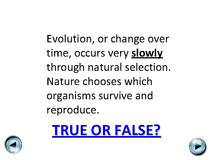 Evolution, or change over time, occurs very slowly through natural selection. Nature chooses which