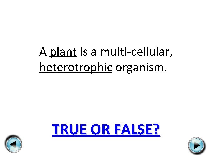 A plant is a multi-cellular, heterotrophic organism. TRUE OR FALSE? 