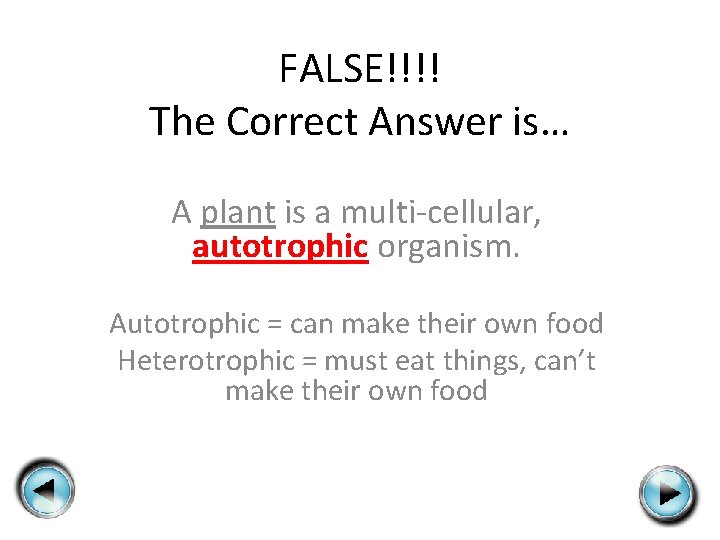 FALSE!!!! The Correct Answer is… A plant is a multi-cellular, autotrophic organism. Autotrophic =