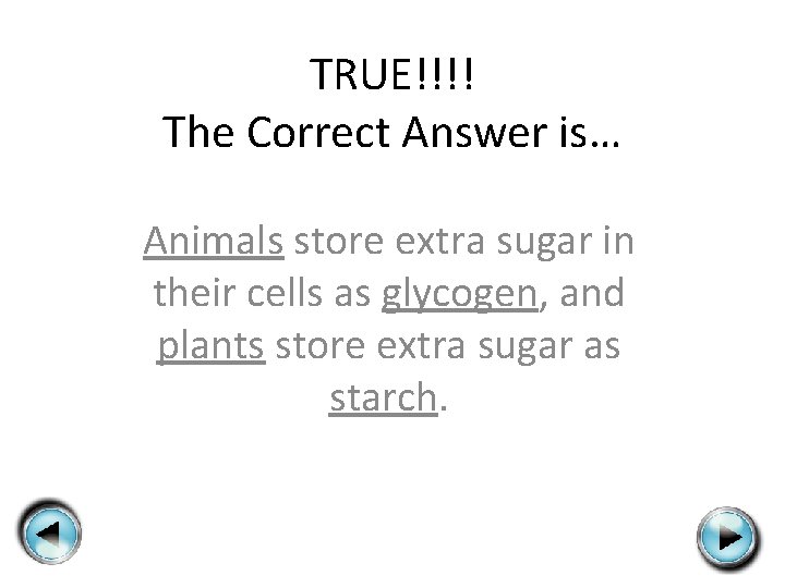 TRUE!!!! The Correct Answer is… Animals store extra sugar in their cells as glycogen, TRUE!!!! The Correct Answer is… Animals store extra sugar in their cells as glycogen,