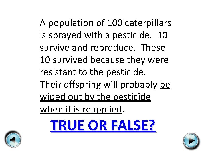 A population of 100 caterpillars is sprayed with a pesticide. 10 survive and reproduce.