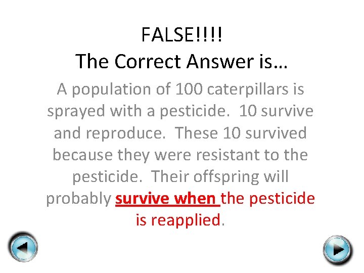 FALSE!!!! The Correct Answer is… A population of 100 caterpillars is sprayed with a