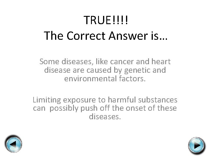 TRUE!!!! The Correct Answer is… Some diseases, like cancer and heart disease are caused