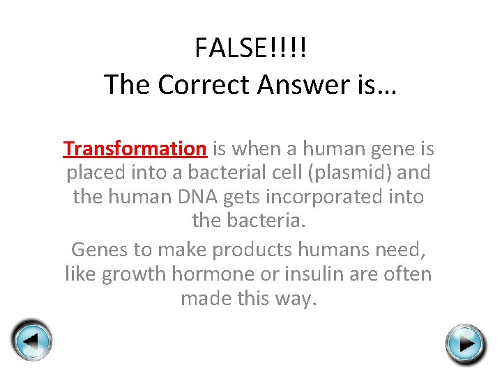 FALSE!!!! The Correct Answer is… Transformation is when a human gene is placed into