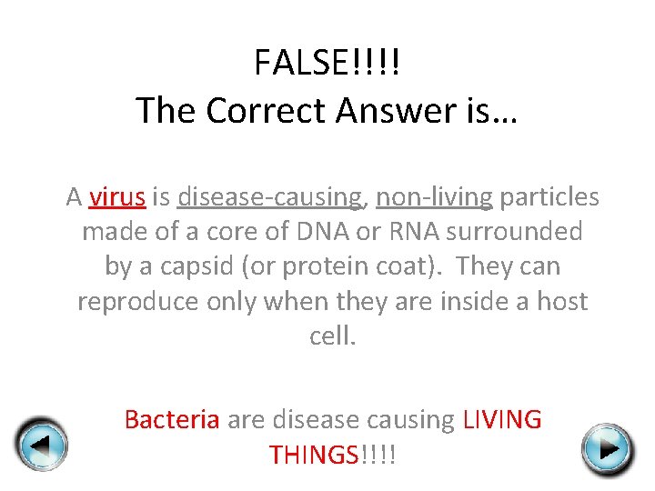 FALSE!!!! The Correct Answer is… A virus is disease-causing, non-living particles made of a