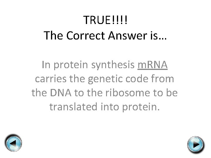 TRUE!!!! The Correct Answer is… In protein synthesis m. RNA carries the genetic code