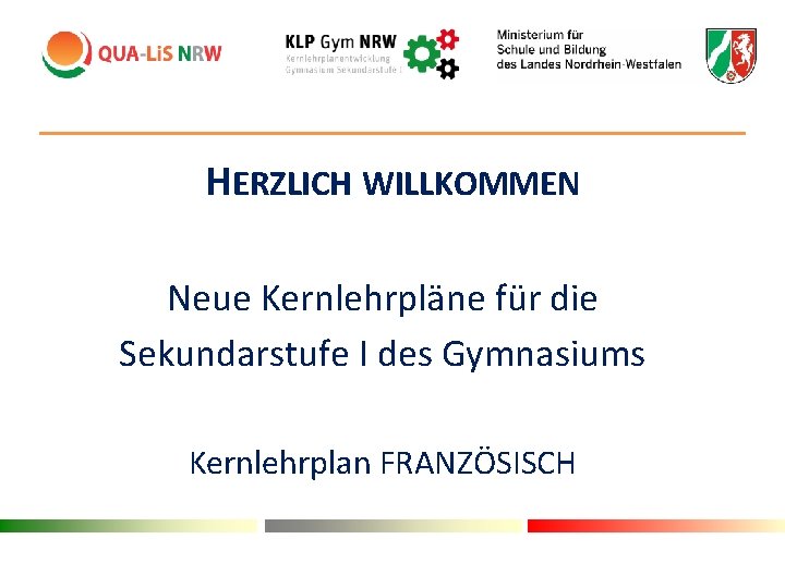 HERZLICH WILLKOMMEN Neue Kernlehrpläne für die Sekundarstufe I des Gymnasiums Kernlehrplan FRANZÖSISCH 