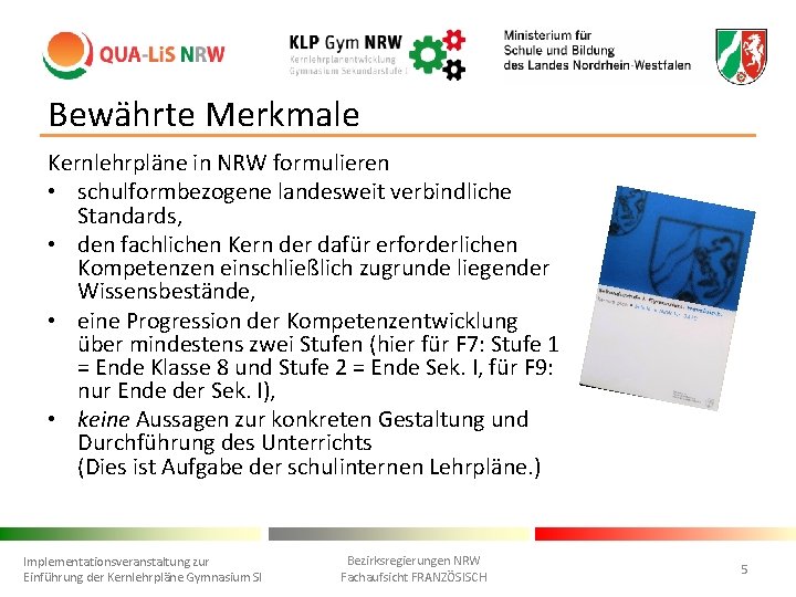 Bewährte Merkmale Kernlehrpläne in NRW formulieren • schulformbezogene landesweit verbindliche Standards, • den fachlichen