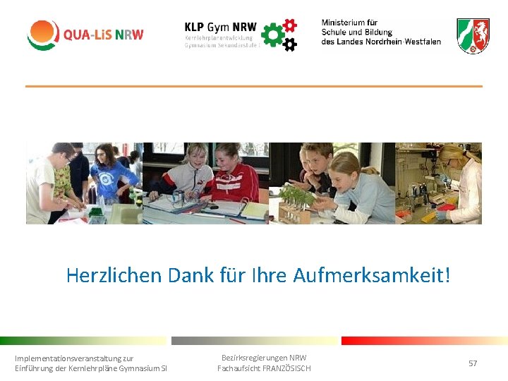 Herzlichen Dank für Ihre Aufmerksamkeit! Implementationsveranstaltung zur Einführung der Kernlehrpläne Gymnasium SI Bezirksregierungen NRW