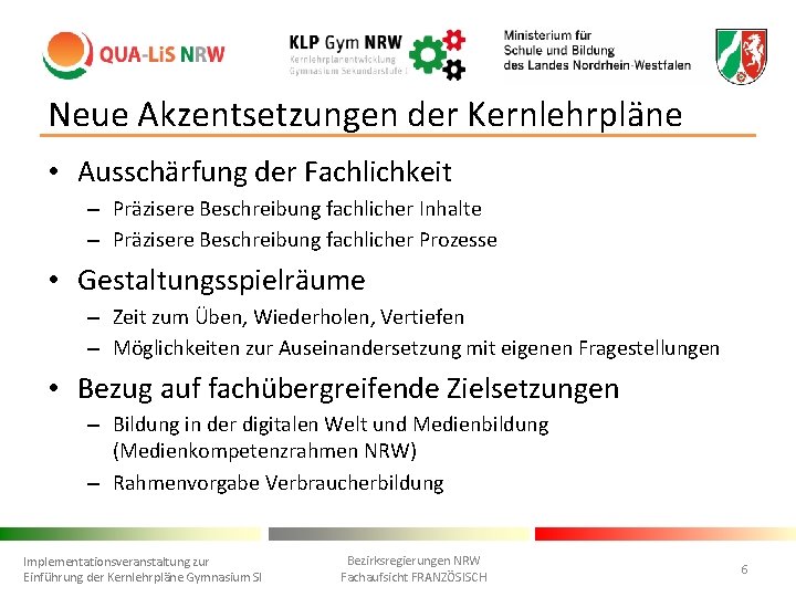 Neue Akzentsetzungen der Kernlehrpläne • Ausschärfung der Fachlichkeit – Präzisere Beschreibung fachlicher Inhalte –