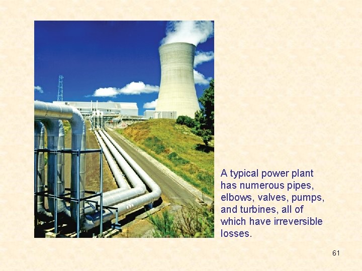 A typical power plant has numerous pipes, elbows, valves, pumps, and turbines, all of