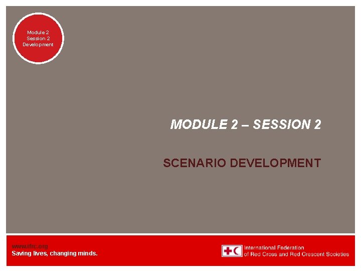 Module 2 Session 2 Development MODULE 2 – SESSION 2 SCENARIO DEVELOPMENT www. ifrc.