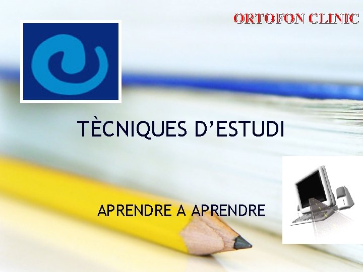 ORTOFON CLINIC TÈCNIQUES D’ESTUDI APRENDRE A APRENDRE 