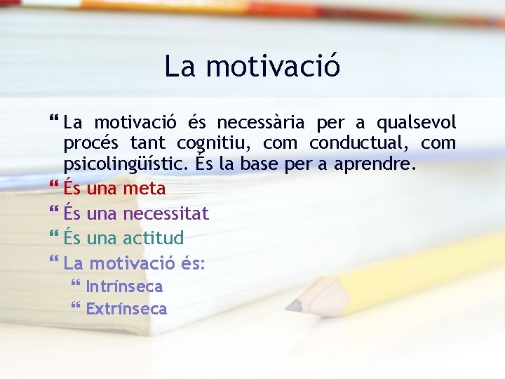 La motivació és necessària per a qualsevol procés tant cognitiu, com conductual, com psicolingüístic.