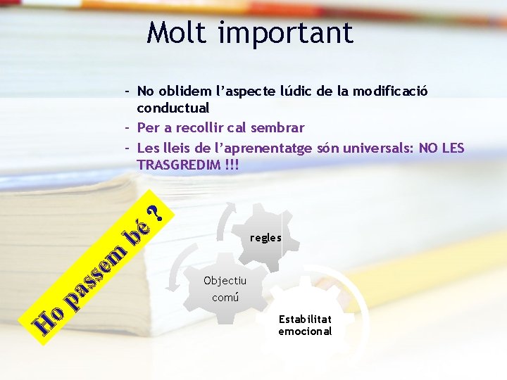 Molt important – No oblidem l’aspecte lúdic de la modificació conductual – Per a