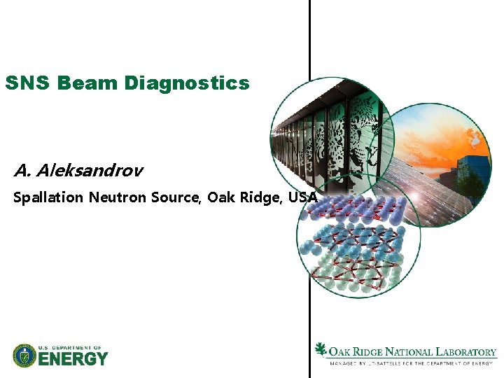 SNS Beam Diagnostics A. Aleksandrov Spallation Neutron Source, Oak Ridge, USA 