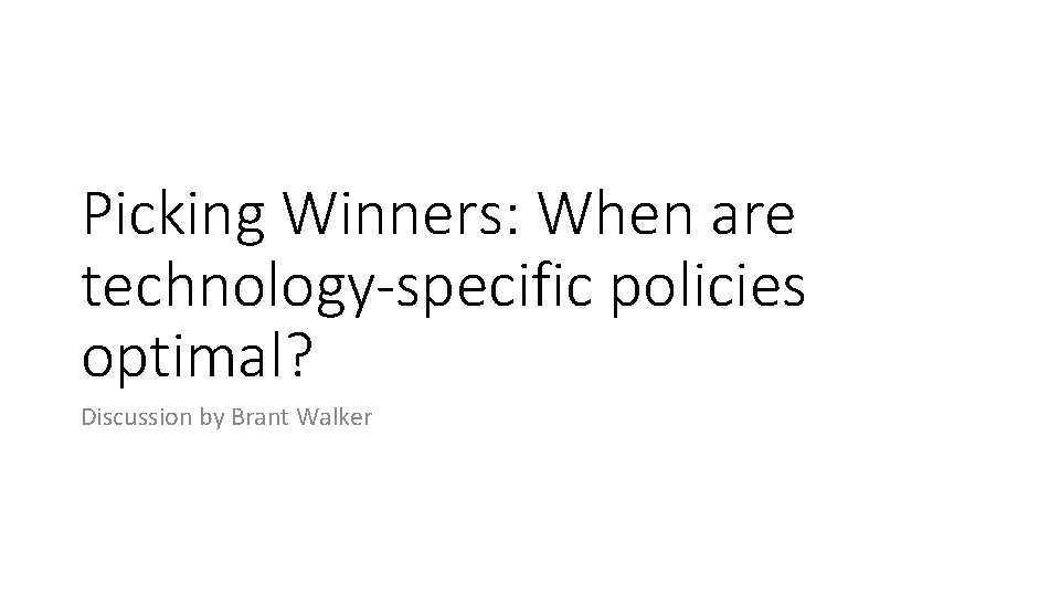 Picking Winners: When are technology-specific policies optimal? Discussion by Brant Walker 