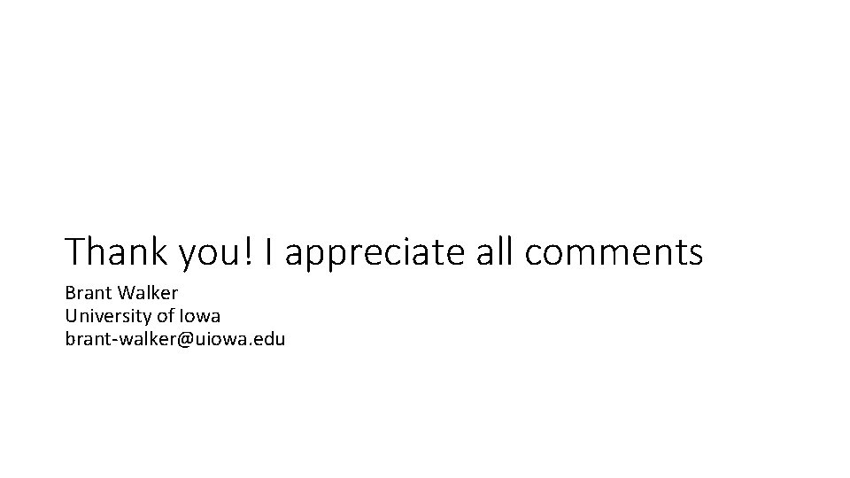 Thank you! I appreciate all comments Brant Walker University of Iowa brant-walker@uiowa. edu 