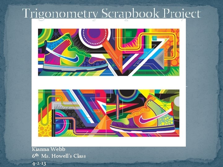 Trigonometry Scrapbook Project Kianna Webb 6 th Ms. Howell’s Class 4 -2 -13 