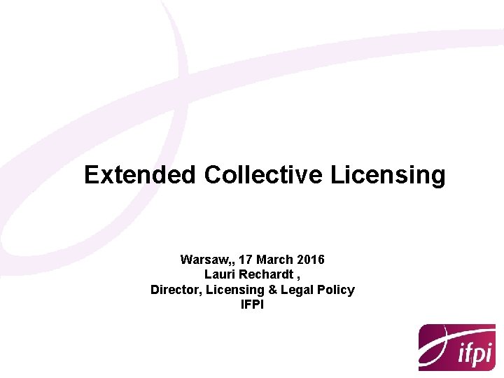 Extended Collective Licensing Warsaw, , 17 March 2016 Lauri Rechardt , Director, Licensing &