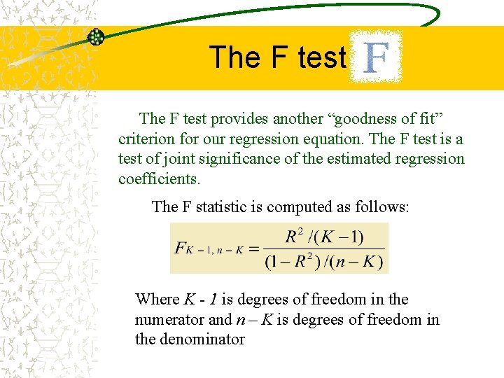 The F test provides another “goodness of fit” criterion for our regression equation. The