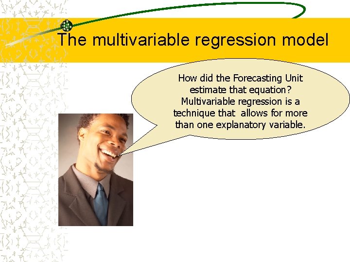 The multivariable regression model How did the Forecasting Unit estimate that equation? Multivariable regression