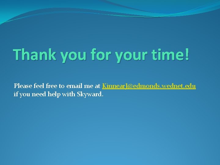 Thank you for your time! Please feel free to email me at Kinnear. J@edmonds.