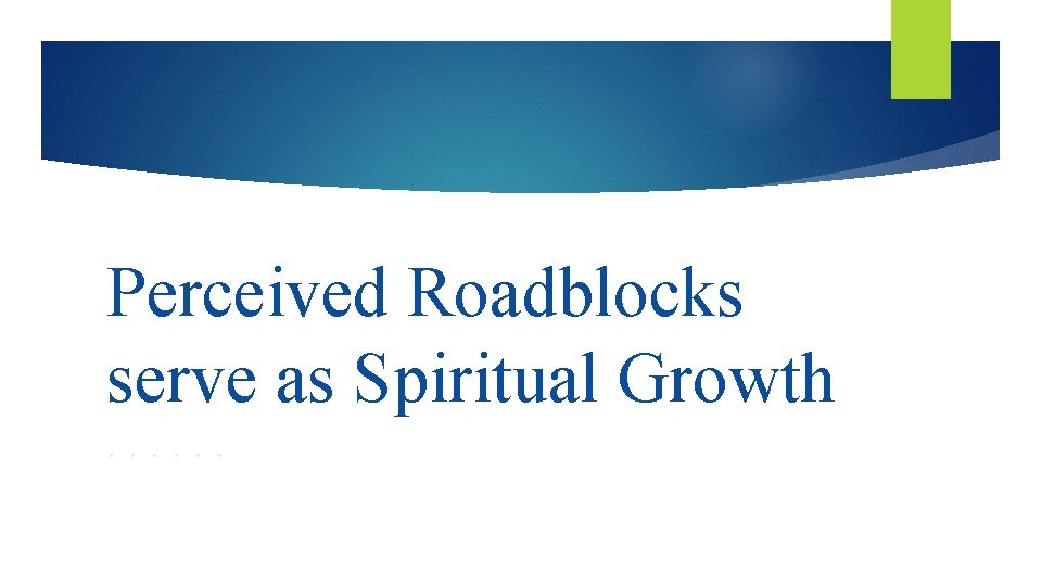 Perceived Roadblocks serve as Spiritual Growth. . . 
