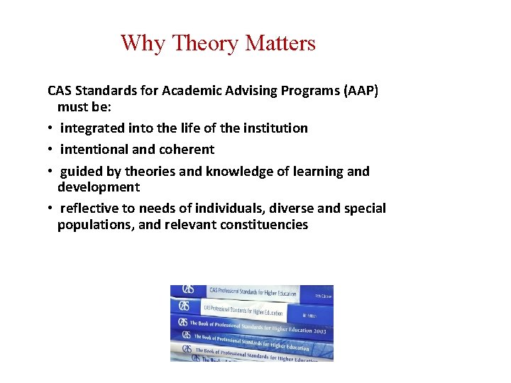 Why Theory Matters CAS Standards for Academic Advising Programs (AAP) must be: • integrated