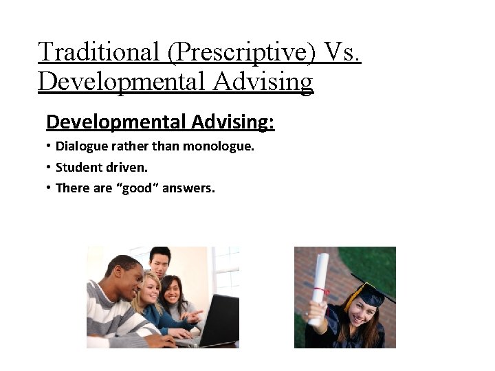 Traditional (Prescriptive) Vs. Developmental Advising: • Dialogue rather than monologue. • Student driven. •